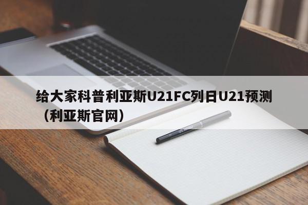 给大家科普利亚斯U21FC列日U21预测（利亚斯官网）