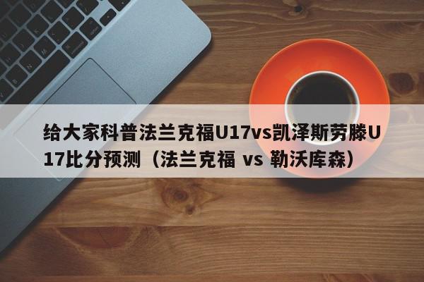 给大家科普法兰克福U17vs凯泽斯劳滕U17比分预测（法兰克福 vs 勒沃库森）