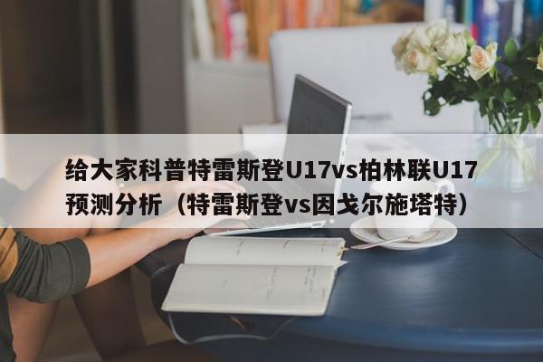 给大家科普特雷斯登U17vs柏林联U17预测分析（特雷斯登vs因戈尔施塔特）