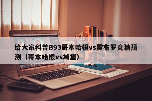 给大家科普B93哥本哈根vs霍布罗竞猜预测（哥本哈根vs域堡）