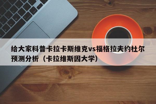 给大家科普卡拉卡斯维克vs福格拉夫约杜尔预测分析（卡拉维斯因大学）