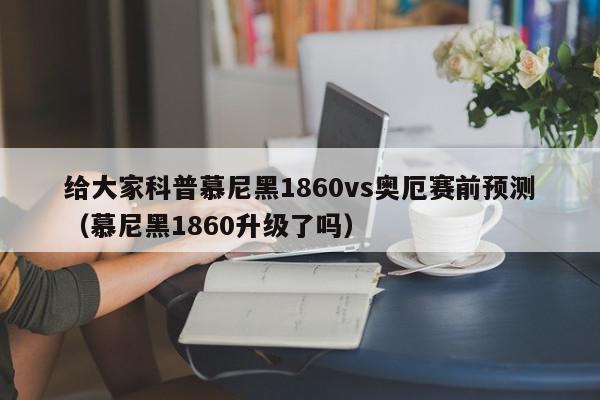 给大家科普慕尼黑1860vs奥厄赛前预测（慕尼黑1860升级了吗）