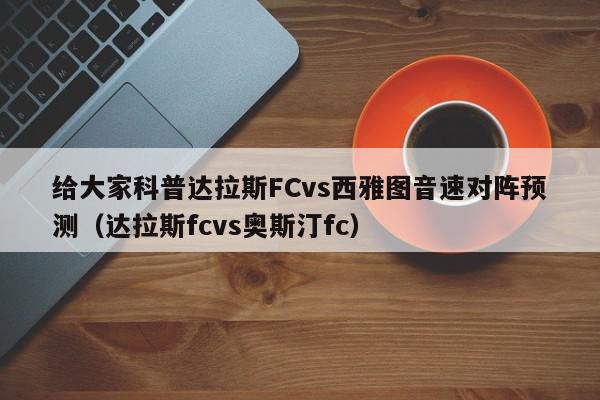 给大家科普达拉斯FCvs西雅图音速对阵预测（达拉斯fcvs奥斯汀fc）