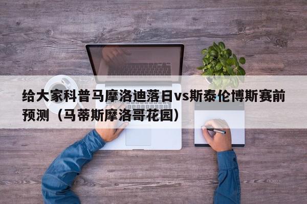 给大家科普马摩洛迪落日vs斯泰伦博斯赛前预测（马蒂斯摩洛哥花园）