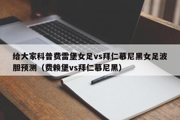 给大家科普费雷堡女足vs拜仁慕尼黑女足波胆预测（费赖堡vs拜仁慕尼黑）