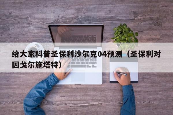 给大家科普圣保利沙尔克04预测（圣保利对因戈尔施塔特）