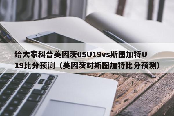 给大家科普美因茨05U19vs斯图加特U19比分预测（美因茨对斯图加特比分预测）