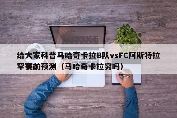 给大家科普马哈奇卡拉B队vsFC阿斯特拉罕赛前预测（马哈奇卡拉穷吗）