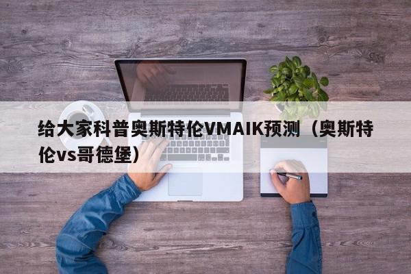 给大家科普奥斯特伦VMAIK预测（奥斯特伦vs哥德堡）