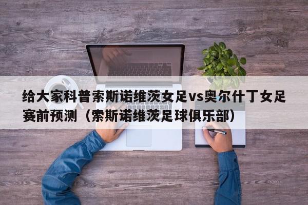 给大家科普索斯诺维茨女足vs奥尔什丁女足赛前预测（索斯诺维茨足球俱乐部）