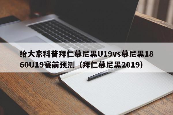 给大家科普拜仁慕尼黑U19vs慕尼黑1860U19赛前预测（拜仁慕尼黑2019）