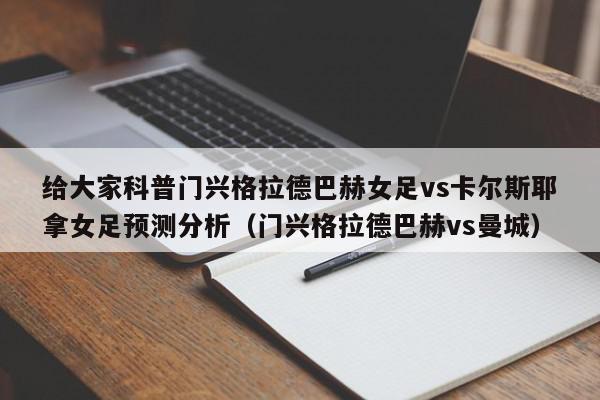 给大家科普门兴格拉德巴赫女足vs卡尔斯耶拿女足预测分析（门兴格拉德巴赫vs曼城）