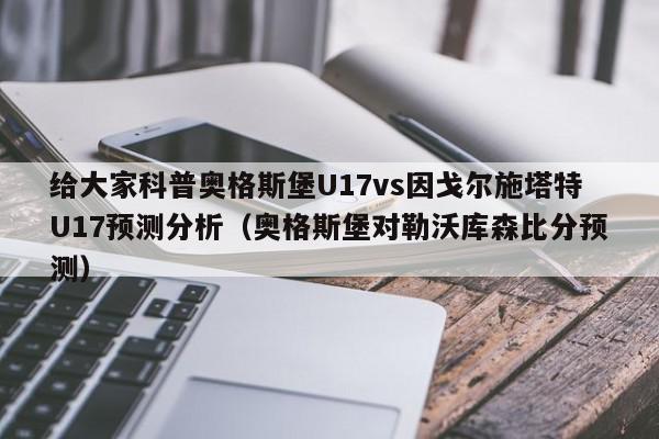 给大家科普奥格斯堡U17vs因戈尔施塔特U17预测分析（奥格斯堡对勒沃库森比分预测）