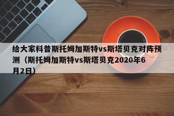 给大家科普斯托姆加斯特vs斯塔贝克对阵预测（斯托姆加斯特vs斯塔贝克2020年6月2日）