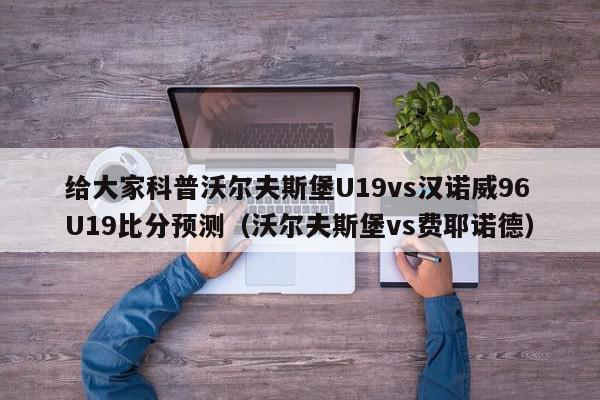 给大家科普沃尔夫斯堡U19vs汉诺威96U19比分预测（沃尔夫斯堡vs费耶诺德）