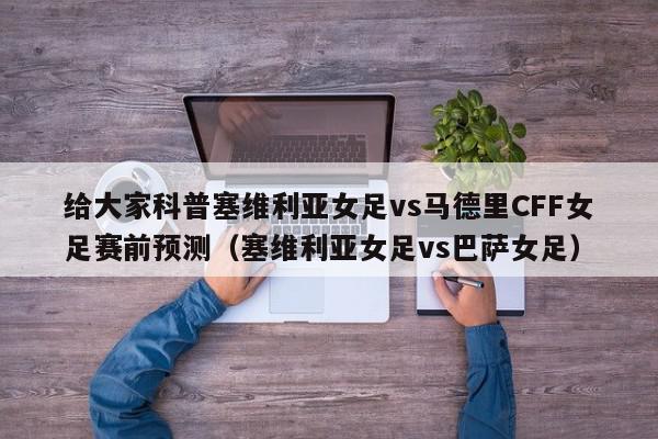 给大家科普塞维利亚女足vs马德里CFF女足赛前预测（塞维利亚女足vs巴萨女足）