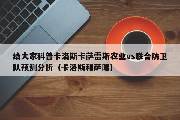 给大家科普卡洛斯卡萨雷斯农业vs联合防卫队预测分析（卡洛斯和萨隆）