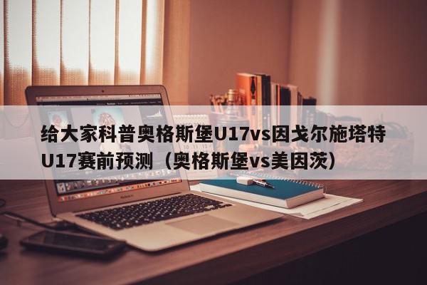 给大家科普奥格斯堡U17vs因戈尔施塔特U17赛前预测（奥格斯堡vs美因茨）