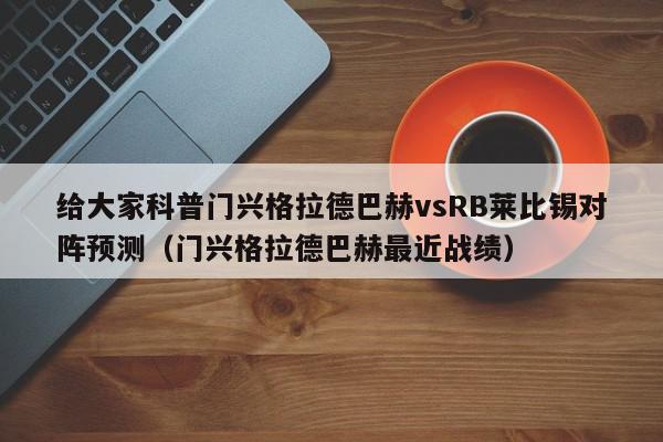 给大家科普门兴格拉德巴赫vsRB莱比锡对阵预测（门兴格拉德巴赫最近战绩）