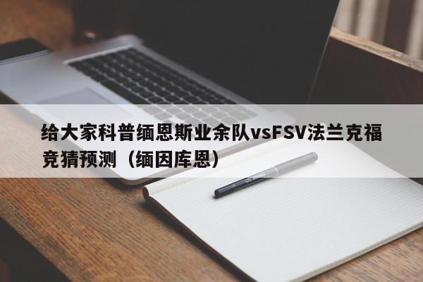 给大家科普缅恩斯业余队vsFSV法兰克福竞猜预测（缅因库恩）