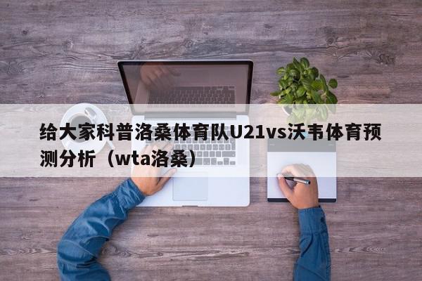 给大家科普洛桑体育队U21vs沃韦体育预测分析（wta洛桑）